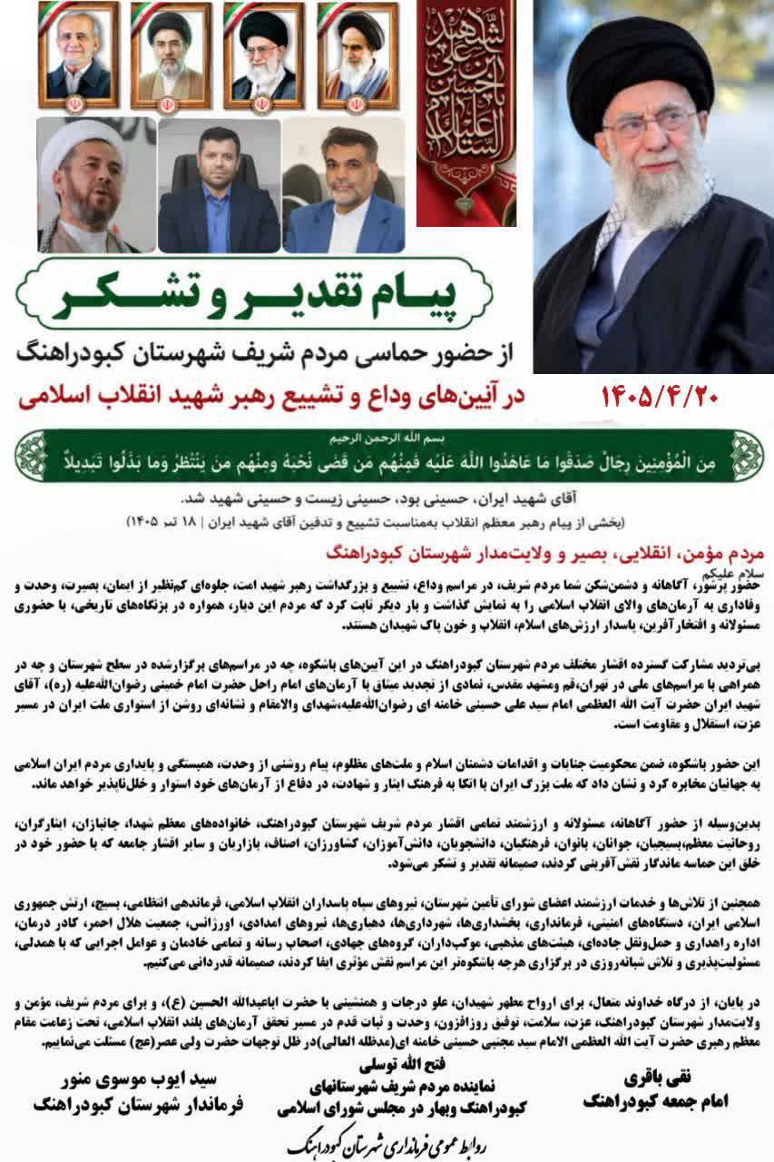 پیام مشترک حضرت حجت الاسلام والمسلمین نقی باقری امام جمعه کبودراهنگ ،دکتر فتح الله توسلی نماینده مردم شریف شهرستانهای کبودراهنگ وبهار در مجلس شورای اسلامی،دکتر سید ایوب موسوی منور فرماندارکبودراهنگ در قدردانی از حضور پرشور ملت عزیز ایران در آیین بدرقه، وداع و تشییع پیکر مطهر آقای شهید ایران (ره)